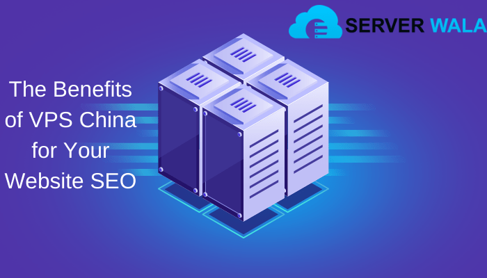 The Benefits of VPS China for Your Website SEO
