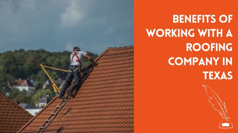 4 Benefits of Working with a Roofing Company in Texas