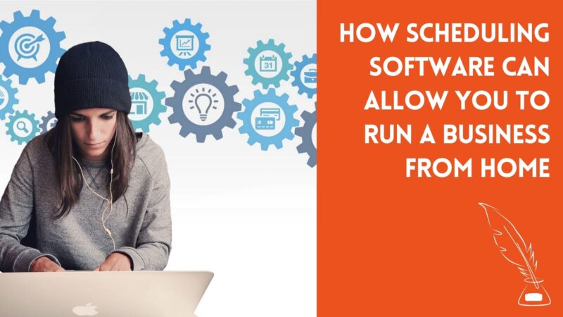 How Scheduling Software Can Allow You To Run a Business From Home