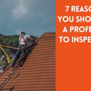 7 Reasons Why You Should Hire A Professional To Inspect Your Roof