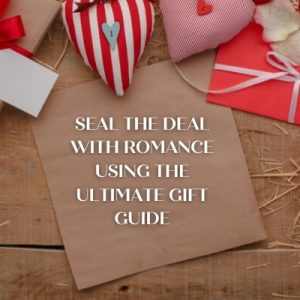 Seal the Deal with Romance Using The Ultimate Gift Guide