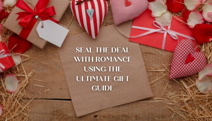 Seal the Deal with Romance Using The Ultimate Gift Guide