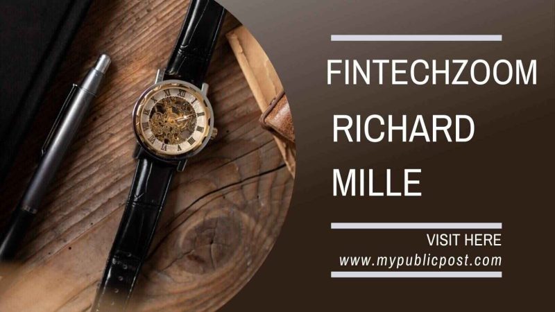 FintechZoom Richard Mille 2024– Review, Pricing, Facts and History